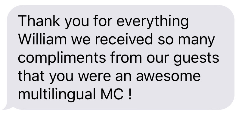 Thank you for everything William we received so many compliments from our guests that you were an awesome multilingual MC!